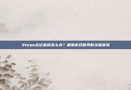 Steam忘记密码怎么办？解锁游戏世界的关键步骤