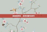 泡泡消消乐，游戏攻略与技巧