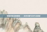 掌握对魔忍的精髓——游戏攻略与技巧全解析