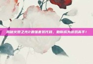 揭秘火炬之光2最强套装代码，助你成为游戏高手！