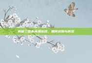 揭秘三国杀内鬼游戏，如何识别与防范