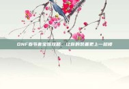 DNF春节套宝珠攻略，让你的装备更上一层楼