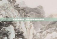 超变无英雄传奇，探索游戏世界的终极指南