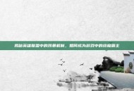 揭秘英雄联盟中的残暴机制，如何成为游戏中的终极霸主