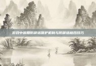 游戏中前期防御塔保护机制与防御塔格挡技巧