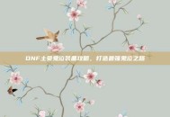 DNF土豪鬼泣装备攻略，打造最强鬼泣之路
