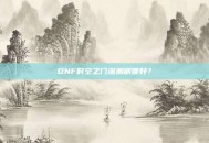 DNF时空之门深渊刷哪好？