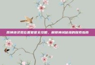 原神地灵龛位置蒙德全攻略，解锁神域秘境的探索指南