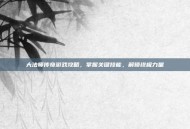 大法师传奇游戏攻略，掌握关键技能，解锁终极力量