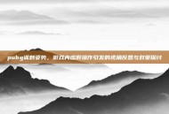 pubg讽刺姿势，游戏内虚假操作引发的视角反思与对策探讨