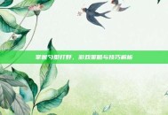 掌握勺型打野，游戏策略与技巧解析