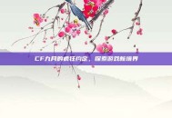 CF九月的疯狂约定，探索游戏新境界
