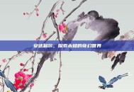 安达利尔，探索未知的奇幻世界