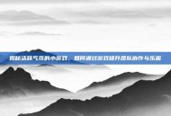 揭秘活跃气氛的小游戏，如何通过游戏提升团队协作与乐趣