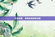 王者荣耀，赛季结束时间攻略