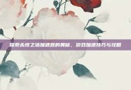 探索永恒之塔加速器的奥秘，游戏加速技巧与攻略