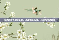 镜之边缘手机版下载，深度解析玩法、攻略与特色体验