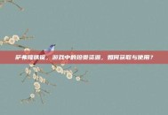 萨弗隆铁锭，游戏中的珍贵资源，如何获取与使用？