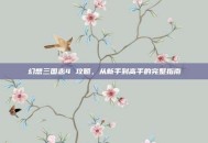 幻想三国志4 攻略，从新手到高手的完整指南