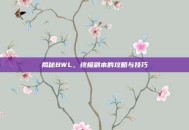 揭秘BWL，终极副本的攻略与技巧