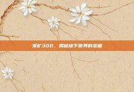 采矿300，揭秘地下世界的宝藏