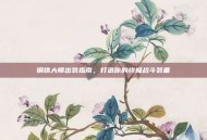 钢铁大师出装指南，打造你的终极战斗装备