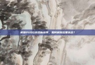 解锁PUBG游戏新境界，如何解除拉黑状态？