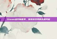 Steam点开新世界，探索游戏界的无限可能