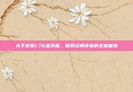天下传奇1.76金币版，探索经典传奇的全新面貌