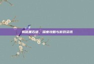 揭秘黑石塔，深度攻略与游戏资讯