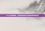CS:GO终极告别，揭开电竞收官与玩家抉择的深层意义
