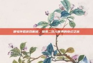 御宅伴侣游戏解说，探索二次元世界的奇幻之旅