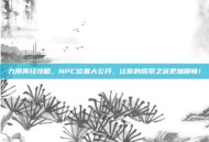 九阴真经攻略，NPC位置大公开，让你的探索之旅更加顺畅！