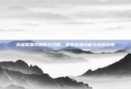 英雄联盟特朗德尔攻略，掌握英雄技能与战术运用