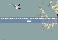 梦幻西游转服查询转入全攻略，轻松搞定角色迁移与游戏体验提升