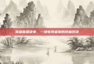 英雄联盟决赛，一场电竞盛宴的终极对决