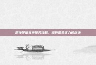 原神等量交换任务攻略，提升角色实力的秘诀