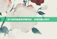 深入探索魔兽世界黑石塔，终极攻略与技巧