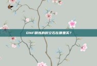 DNF精炼的时空石在哪里买？