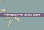 阿卡丽的黑金商店8月入口，解锁新玩法与策略指南