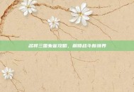 名将三国朱雀攻略，解锁战斗新境界