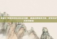 拳皇97网页游戏在线玩全攻略，重温经典电竞之旅，尽享沉浸式游戏体验