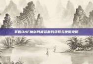 掌握DNF魔剑阿波菲斯的获取与使用攻略