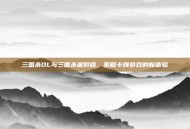 三国杀OL与三国杀暑假版，策略卡牌游戏的新体验