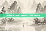dnf称号怎么附魔，解锁属性之路的实用指南