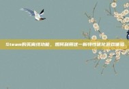 Steam购买离线功能，如何利用这一新特性优化游戏体验