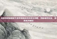 古剑奇谭破解版下载单机版游戏资讯与攻略，揭秘独特玩法，助你高效畅玩