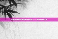 揭秘英雄联盟中的传奇英雄——诺克萨斯之手