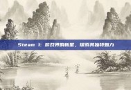 Steam 1: 游戏界的新星，探索其独特魅力
