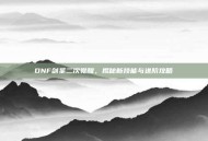 DNF剑圣二次觉醒，揭秘新技能与进阶攻略